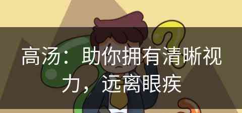 高汤：助你拥有清晰视力，远离眼疾